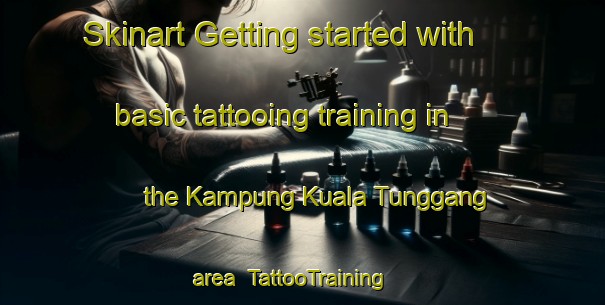 Skinart Getting started with basic tattooing training in the Kampung Kuala Tunggang area | TattooTraining | TattooClasses | SkinartTraining-Malaysia