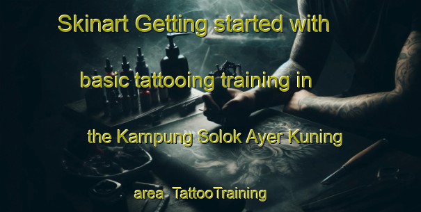 Skinart Getting started with basic tattooing training in the Kampung Solok Ayer Kuning area | TattooTraining | TattooClasses | SkinartTraining-Malaysia