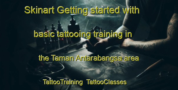 Skinart Getting started with basic tattooing training in the Taman Antarabangsa area | TattooTraining | TattooClasses | SkinartTraining-Malaysia