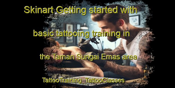 Skinart Getting started with basic tattooing training in the Taman Sungai Emas area | TattooTraining | TattooClasses | SkinartTraining-Malaysia