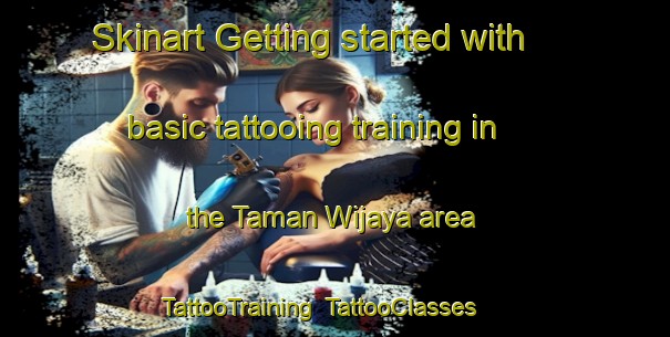 Skinart Getting started with basic tattooing training in the Taman Wijaya area | TattooTraining | TattooClasses | SkinartTraining-Malaysia