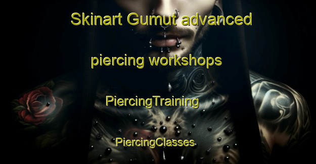 Skinart Gumut advanced piercing workshops | PiercingTraining | PiercingClasses | SkinartTraining-Malaysia