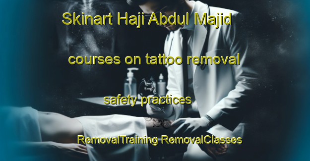 Skinart Haji Abdul Majid courses on tattoo removal safety practices | #RemovalTraining #RemovalClasses #SkinartTraining-Malaysia