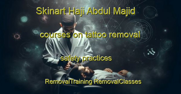 Skinart Haji Abdul Majid courses on tattoo removal safety practices | #RemovalTraining #RemovalClasses #SkinartTraining-Malaysia