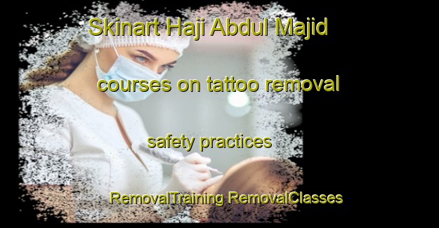 Skinart Haji Abdul Majid courses on tattoo removal safety practices | #RemovalTraining #RemovalClasses #SkinartTraining-Malaysia