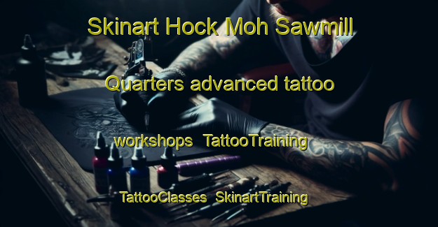 Skinart Hock Moh Sawmill Quarters advanced tattoo workshops | TattooTraining | TattooClasses | SkinartTraining-Malaysia