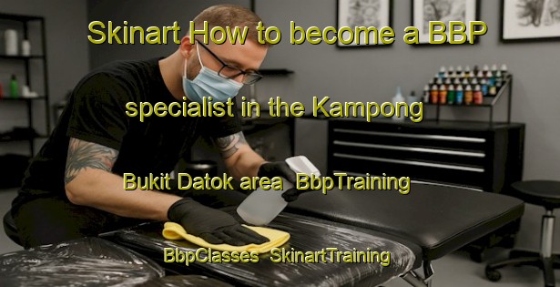 Skinart How to become a BBP specialist in the Kampong Bukit Datok area | BbpTraining | BbpClasses | SkinartTraining-Malaysia
