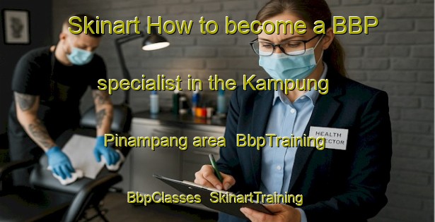 Skinart How to become a BBP specialist in the Kampung Pinampang area | BbpTraining | BbpClasses | SkinartTraining-Malaysia