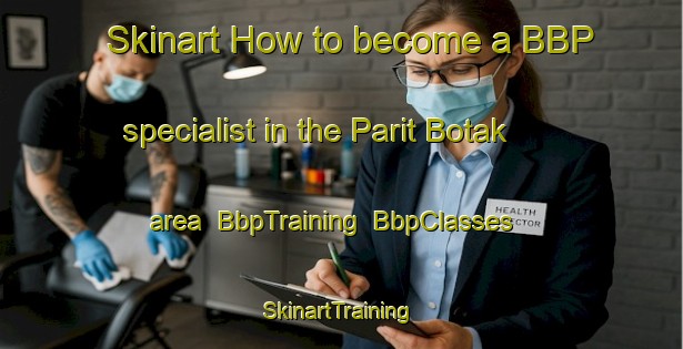 Skinart How to become a BBP specialist in the Parit Botak area | BbpTraining | BbpClasses | SkinartTraining-Malaysia