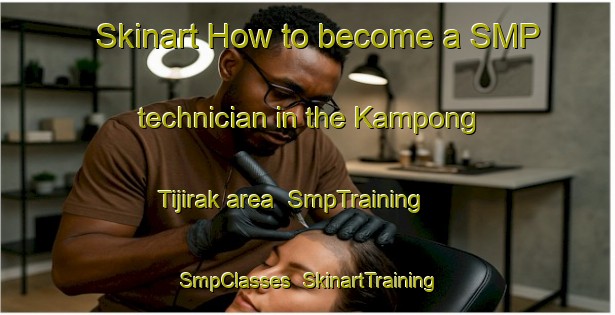 Skinart How to become a SMP technician in the Kampong Tijirak area | SmpTraining | SmpClasses | SkinartTraining-Malaysia
