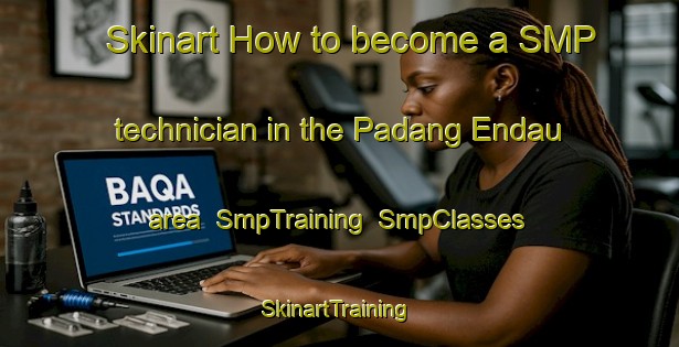 Skinart How to become a SMP technician in the Padang Endau area | SmpTraining | SmpClasses | SkinartTraining-Malaysia