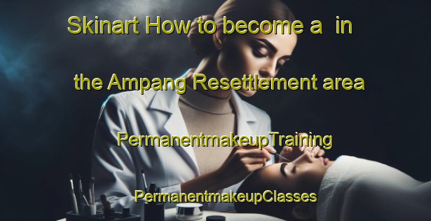 Skinart How to become a  in the Ampang Resettlement area | #PermanentmakeupTraining #PermanentmakeupClasses #SkinartTraining-Malaysia