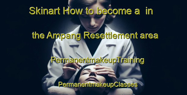 Skinart How to become a  in the Ampang Resettlement area | #PermanentmakeupTraining #PermanentmakeupClasses #SkinartTraining-Malaysia