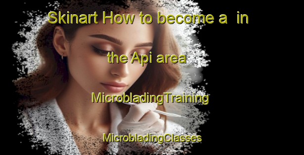 Skinart How to become a  in the Api area | #MicrobladingTraining #MicrobladingClasses #SkinartTraining-Malaysia