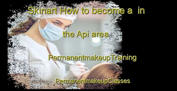 Skinart How to become a  in the Api area | #PermanentmakeupTraining #PermanentmakeupClasses #SkinartTraining-Malaysia