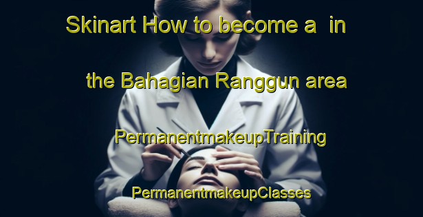 Skinart How to become a  in the Bahagian Ranggun area | #PermanentmakeupTraining #PermanentmakeupClasses #SkinartTraining-Malaysia