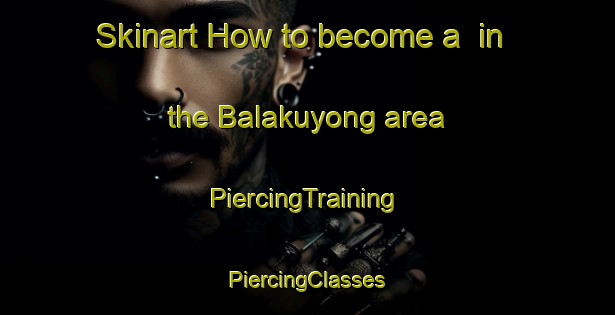 Skinart How to become a  in the Balakuyong area | #PiercingTraining #PiercingClasses #SkinartTraining-Malaysia