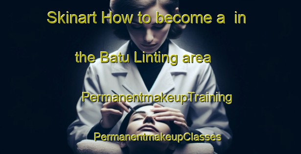 Skinart How to become a  in the Batu Linting area | #PermanentmakeupTraining #PermanentmakeupClasses #SkinartTraining-Malaysia