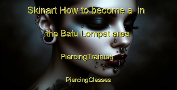 Skinart How to become a  in the Batu Lompat area | #PiercingTraining #PiercingClasses #SkinartTraining-Malaysia