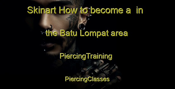 Skinart How to become a  in the Batu Lompat area | #PiercingTraining #PiercingClasses #SkinartTraining-Malaysia