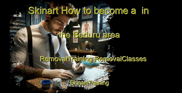 Skinart How to become a  in the Beduru area | #RemovalTraining #RemovalClasses #SkinartTraining-Malaysia