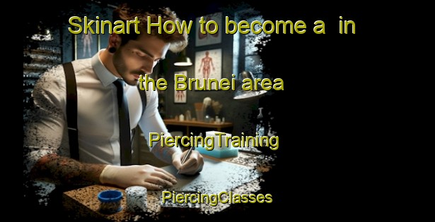 Skinart How to become a  in the Brunei area | #PiercingTraining #PiercingClasses #SkinartTraining-Malaysia