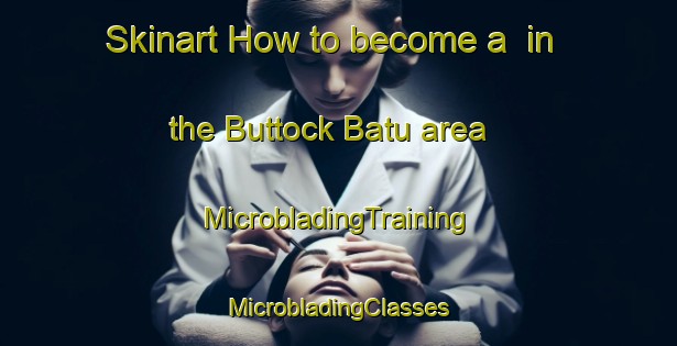 Skinart How to become a  in the Buttock Batu area | #MicrobladingTraining #MicrobladingClasses #SkinartTraining-Malaysia