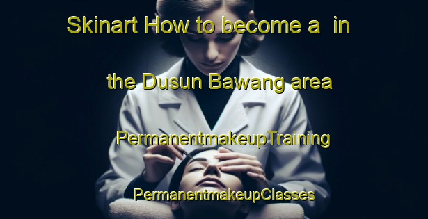 Skinart How to become a  in the Dusun Bawang area | #PermanentmakeupTraining #PermanentmakeupClasses #SkinartTraining-Malaysia