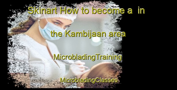 Skinart How to become a  in the Kambijaan area | #MicrobladingTraining #MicrobladingClasses #SkinartTraining-Malaysia