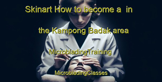 Skinart How to become a  in the Kampong Badak area | #MicrobladingTraining #MicrobladingClasses #SkinartTraining-Malaysia