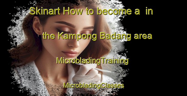 Skinart How to become a  in the Kampong Badang area | #MicrobladingTraining #MicrobladingClasses #SkinartTraining-Malaysia