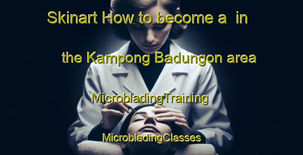 Skinart How to become a  in the Kampong Badungon area | #MicrobladingTraining #MicrobladingClasses #SkinartTraining-Malaysia