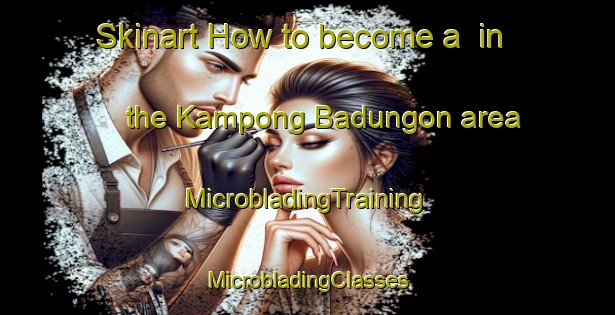 Skinart How to become a  in the Kampong Badungon area | #MicrobladingTraining #MicrobladingClasses #SkinartTraining-Malaysia