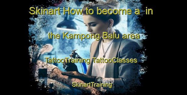 Skinart How to become a  in the Kampong Balu area | #TattooTraining #TattooClasses #SkinartTraining-Malaysia