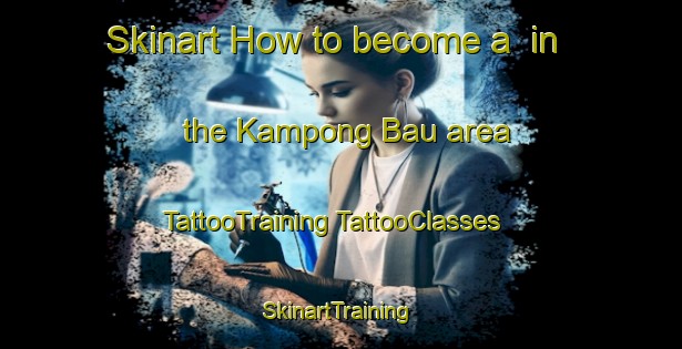 Skinart How to become a  in the Kampong Bau area | #TattooTraining #TattooClasses #SkinartTraining-Malaysia