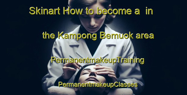 Skinart How to become a  in the Kampong Bemuok area | #PermanentmakeupTraining #PermanentmakeupClasses #SkinartTraining-Malaysia