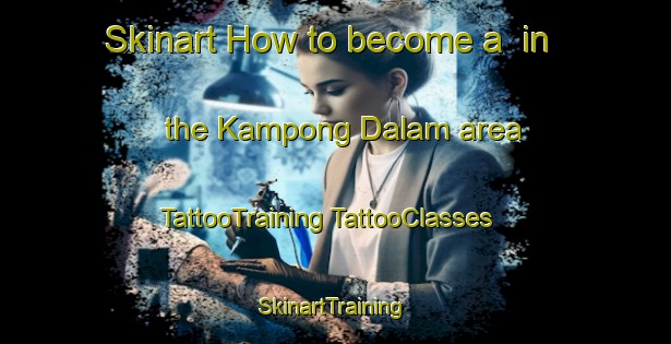 Skinart How to become a  in the Kampong Dalam area | #TattooTraining #TattooClasses #SkinartTraining-Malaysia