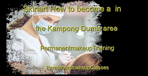 Skinart How to become a  in the Kampong Dumis area | #PermanentmakeupTraining #PermanentmakeupClasses #SkinartTraining-Malaysia