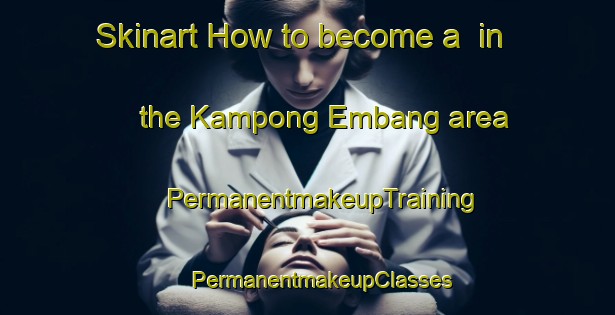 Skinart How to become a  in the Kampong Embang area | #PermanentmakeupTraining #PermanentmakeupClasses #SkinartTraining-Malaysia