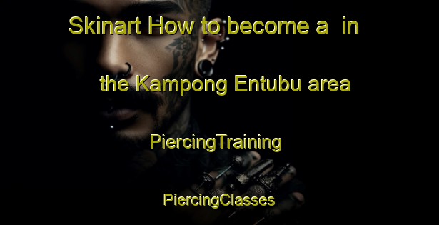 Skinart How to become a  in the Kampong Entubu area | #PiercingTraining #PiercingClasses #SkinartTraining-Malaysia