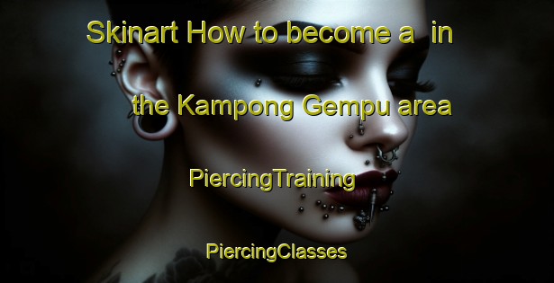 Skinart How to become a  in the Kampong Gempu area | #PiercingTraining #PiercingClasses #SkinartTraining-Malaysia