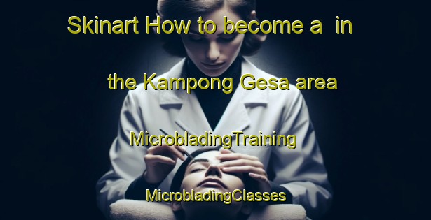 Skinart How to become a  in the Kampong Gesa area | #MicrobladingTraining #MicrobladingClasses #SkinartTraining-Malaysia