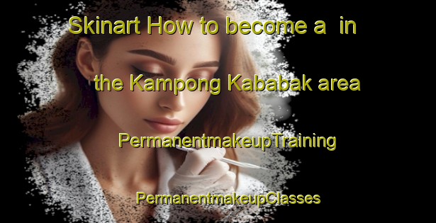 Skinart How to become a  in the Kampong Kababak area | #PermanentmakeupTraining #PermanentmakeupClasses #SkinartTraining-Malaysia