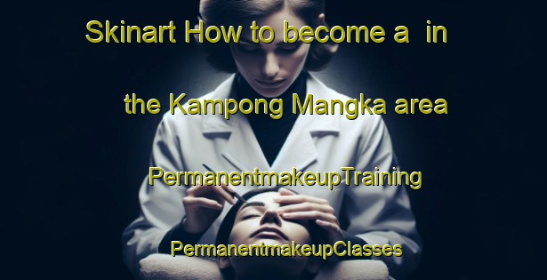 Skinart How to become a  in the Kampong Mangka area | #PermanentmakeupTraining #PermanentmakeupClasses #SkinartTraining-Malaysia