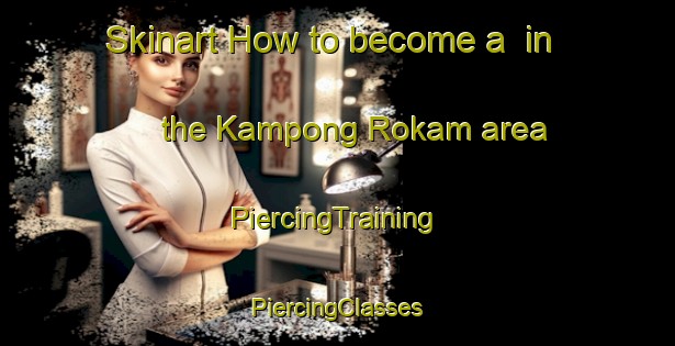 Skinart How to become a  in the Kampong Rokam area | #PiercingTraining #PiercingClasses #SkinartTraining-Malaysia