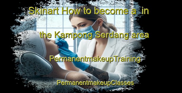 Skinart How to become a  in the Kampong Serdang area | #PermanentmakeupTraining #PermanentmakeupClasses #SkinartTraining-Malaysia