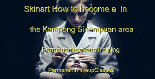 Skinart How to become a  in the Kampong Sinempuan area | #PermanentmakeupTraining #PermanentmakeupClasses #SkinartTraining-Malaysia