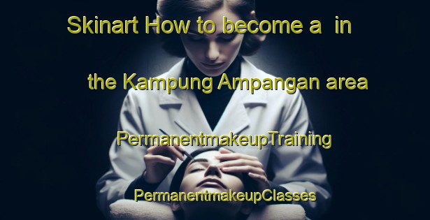 Skinart How to become a  in the Kampung Ampangan area | #PermanentmakeupTraining #PermanentmakeupClasses #SkinartTraining-Malaysia