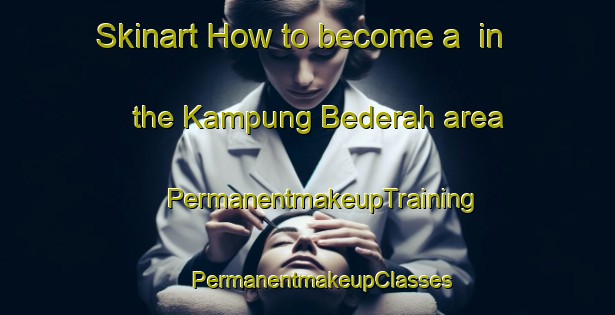 Skinart How to become a  in the Kampung Bederah area | #PermanentmakeupTraining #PermanentmakeupClasses #SkinartTraining-Malaysia