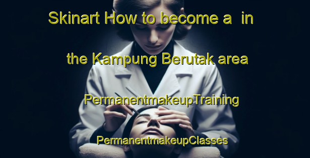 Skinart How to become a  in the Kampung Berutak area | #PermanentmakeupTraining #PermanentmakeupClasses #SkinartTraining-Malaysia